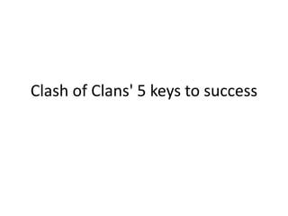 Clash of Clans' 5 keys to success .
